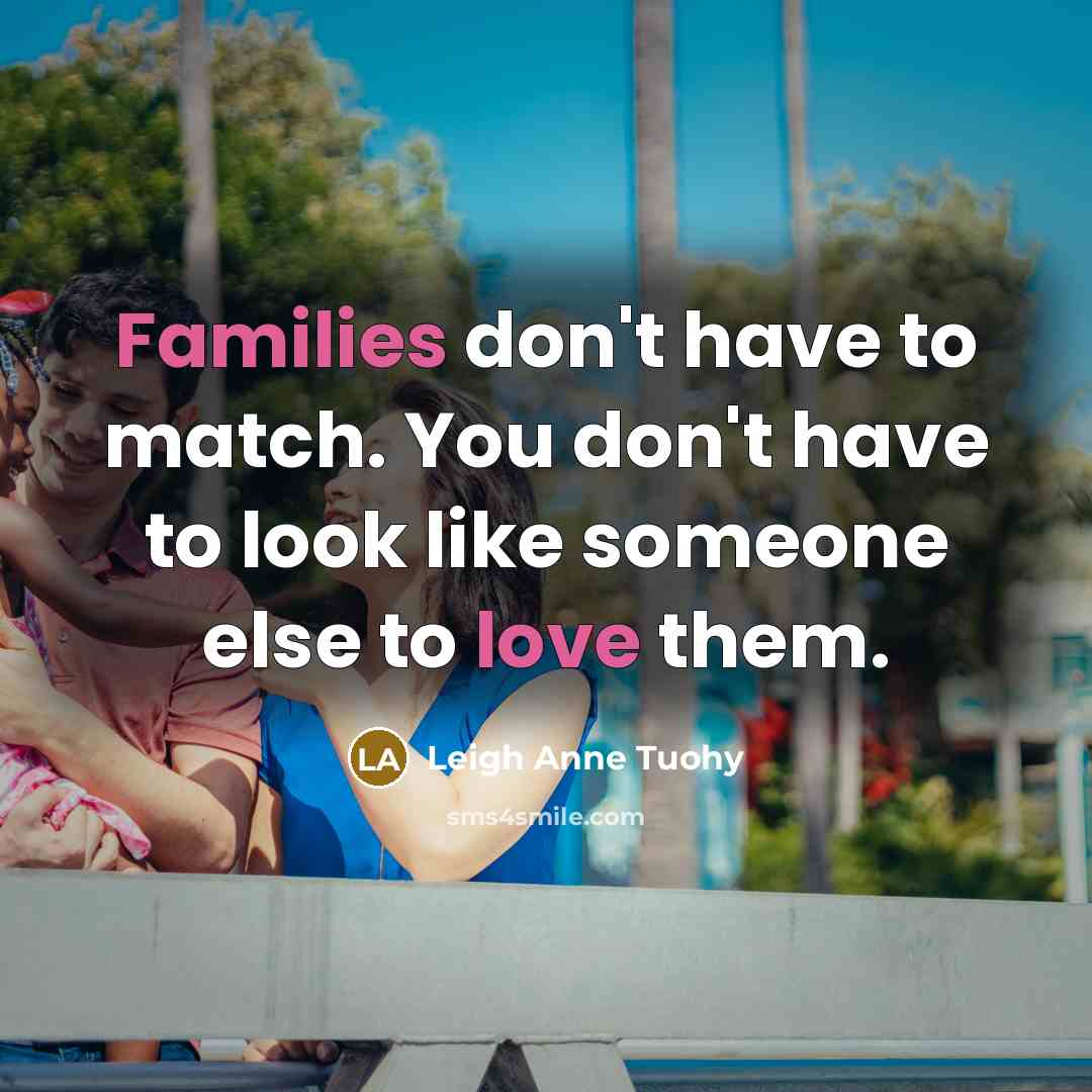 “Families don't have to match. You don't have to look…” quote by Leigh Anne Tuohy