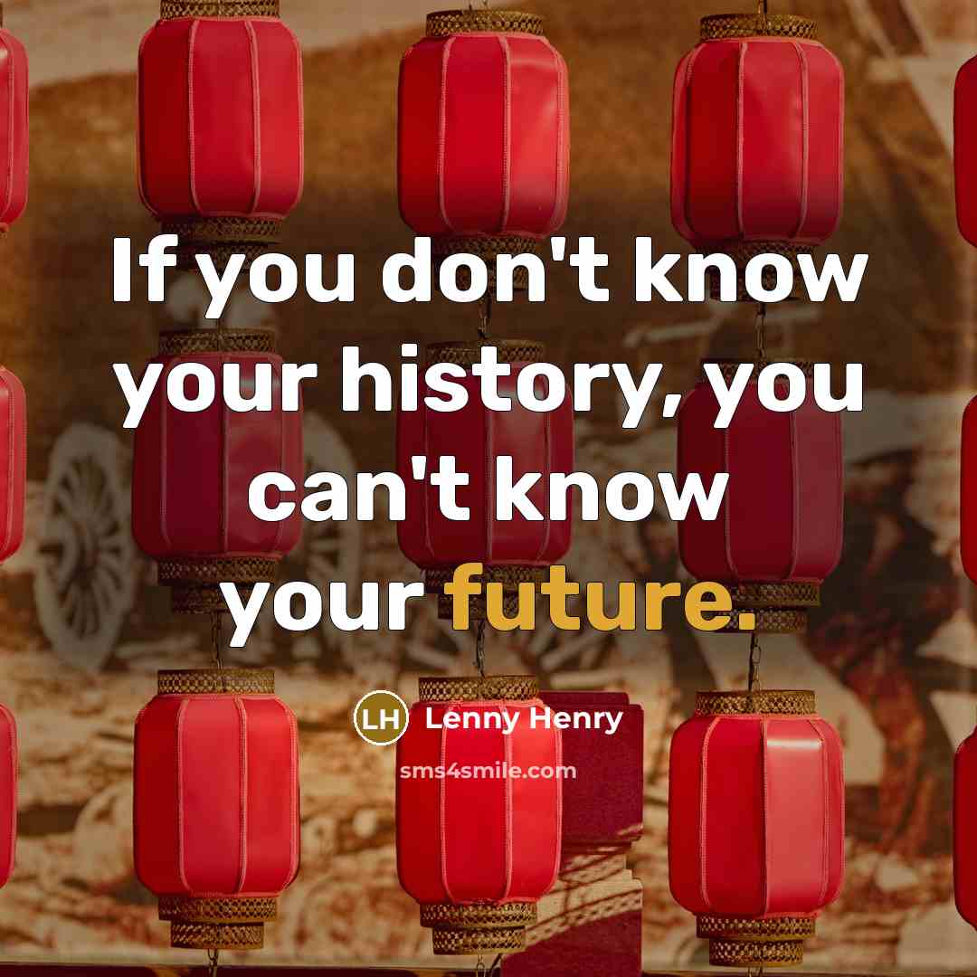 “If you don't know your history, you can't know your…” quote by Lenny Henry