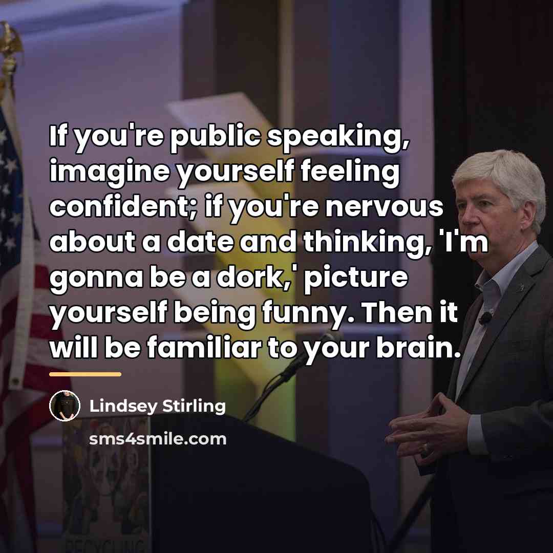 “If you're public speaking, imagine yourself feeling confident; if you're…” quote by Lindsey Stirling