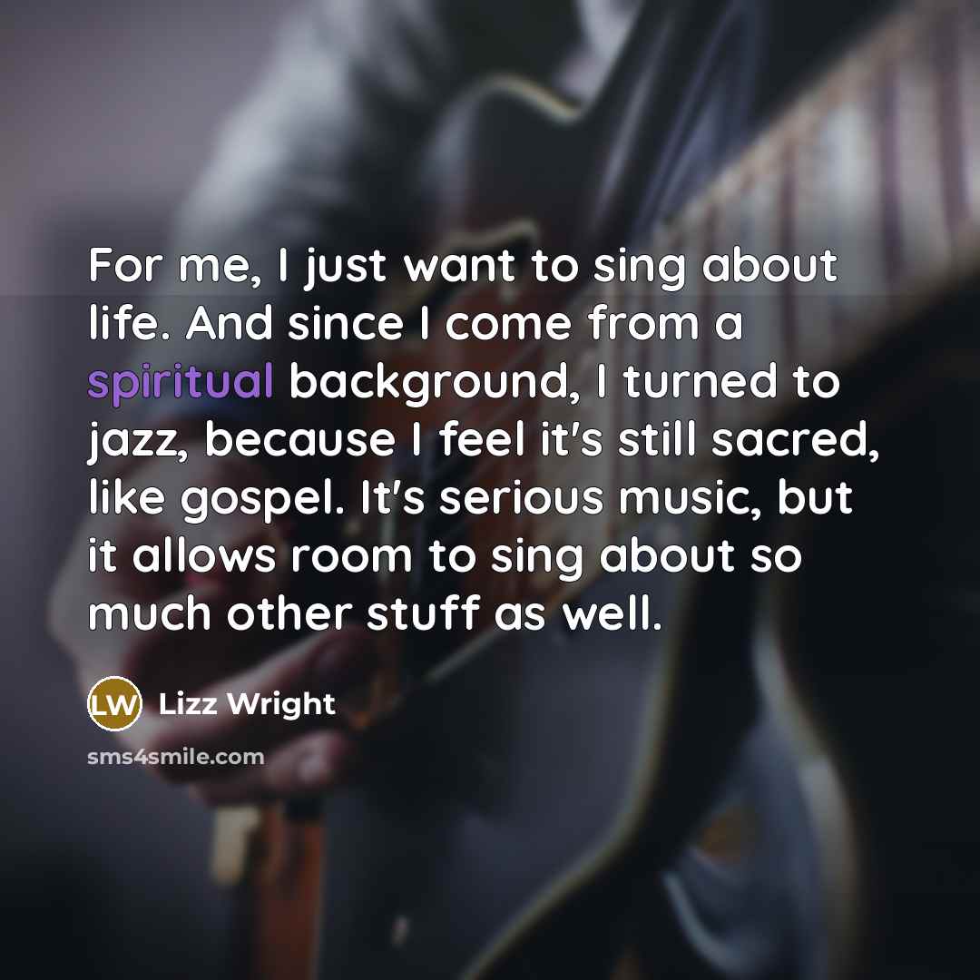 “For me, I just want to sing about life. And…” quote by Lizz Wright