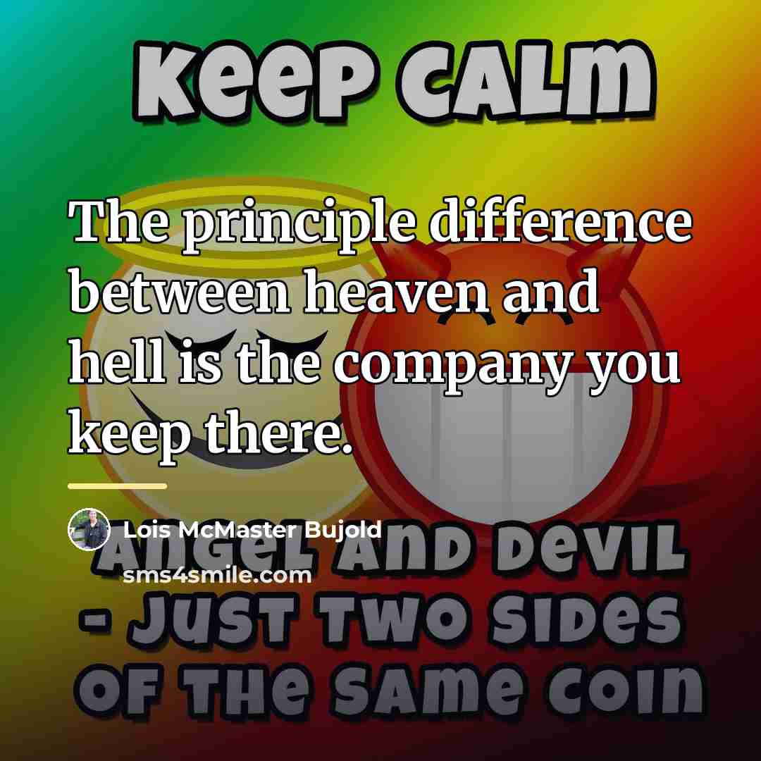 “The principle difference between heaven and hell is the company…” quote by Lois McMaster Bujold