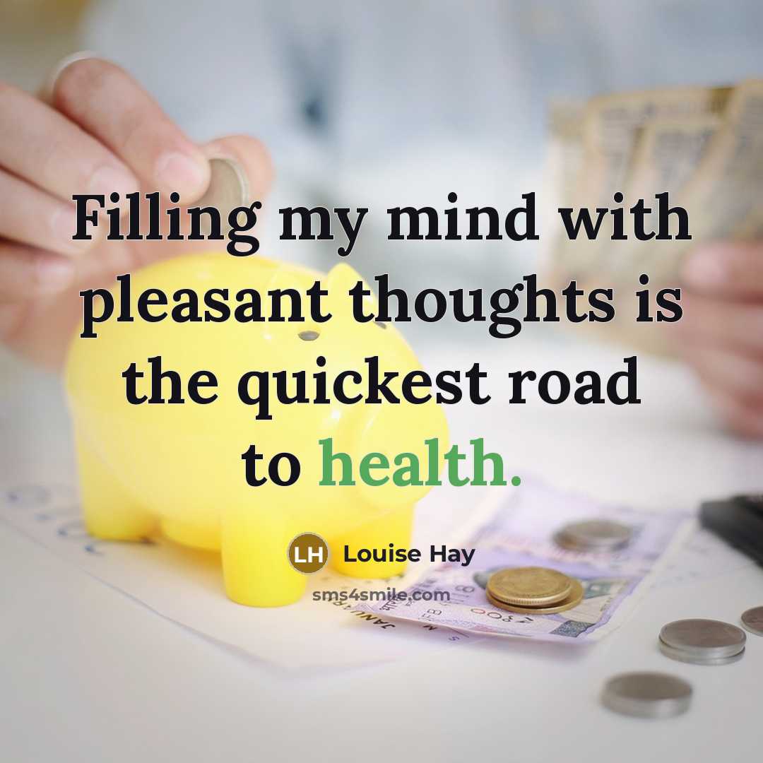 “Filling my mind with pleasant thoughts is the quickest road…” quote by Louise Hay