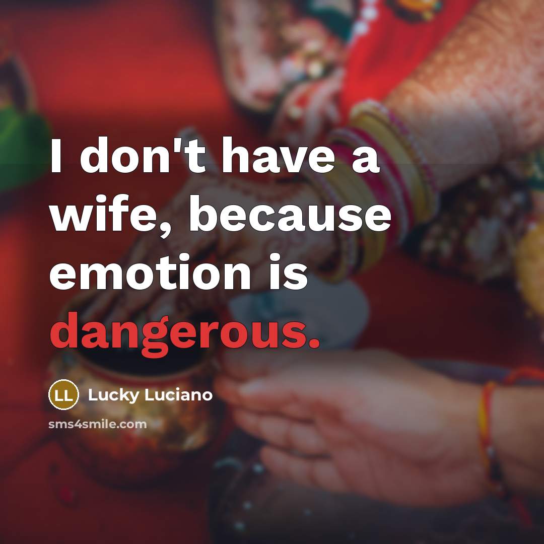 “I don't have a wife, because emotion is dangerous.” quote by Lucky Luciano