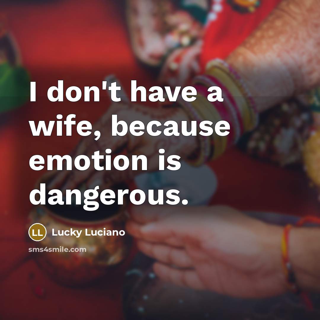“I don't have a wife, because emotion is dangerous.…” quote by Lucky Luciano
