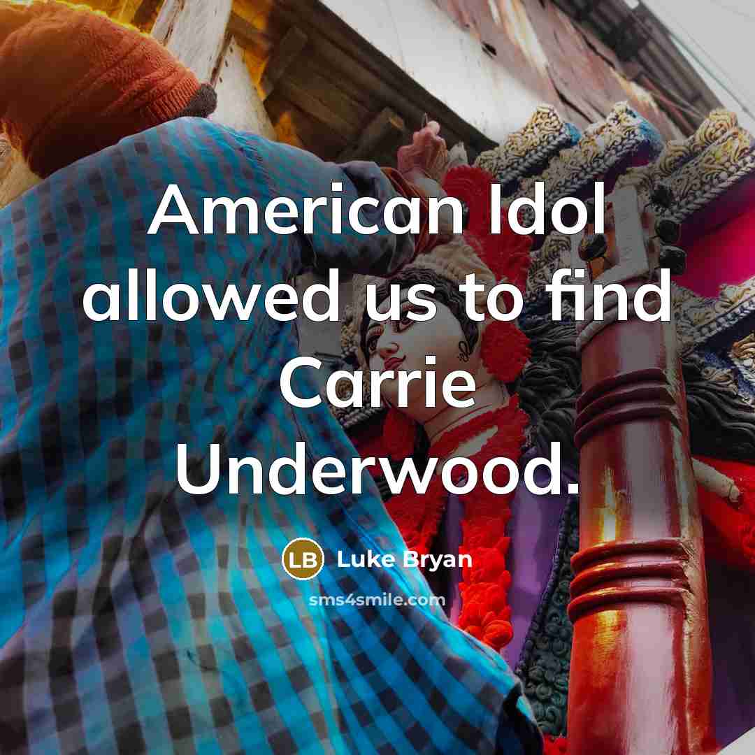 “American Idol allowed us to find Carrie Underwood.…” quote by Luke Bryan