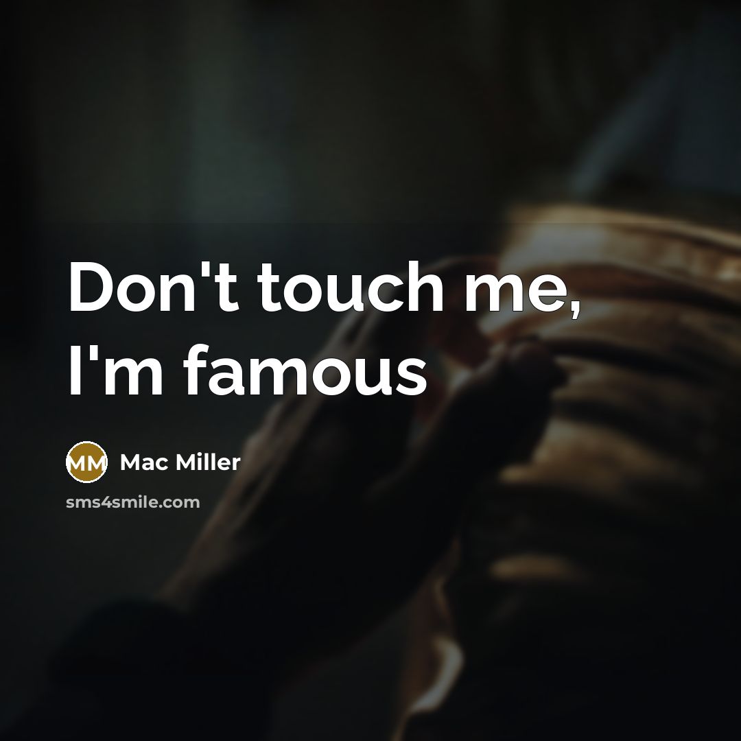 “Don't touch me, I'm famous…” quote by Mac Miller