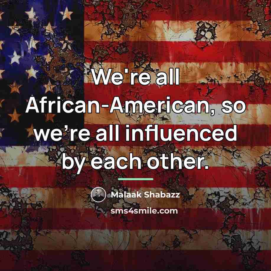 “We're all African-American, so we're all influenced by each other.…” quote by Malaak Shabazz
