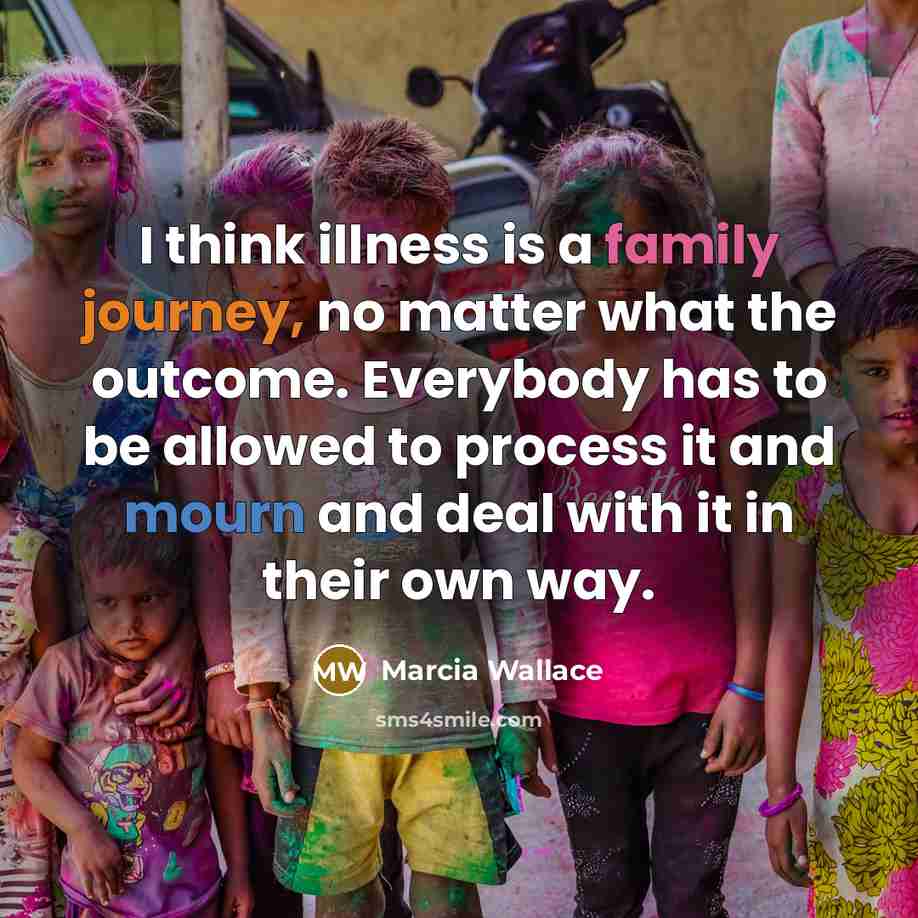 “I think illness is a family journey, no matter what…” quote by Marcia Wallace