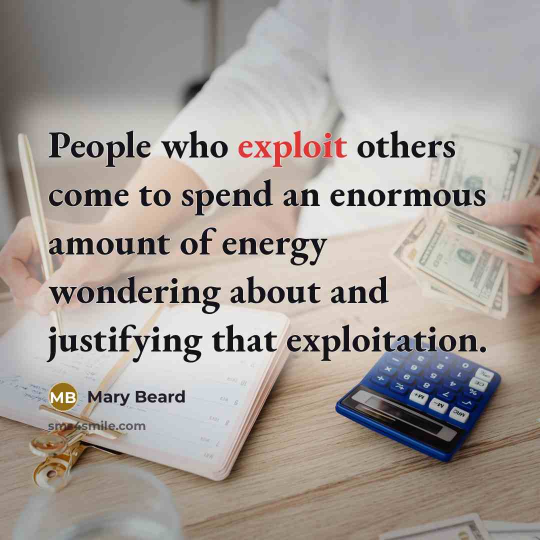 “People who exploit others come to spend an enormous amount…” quote by Mary Beard