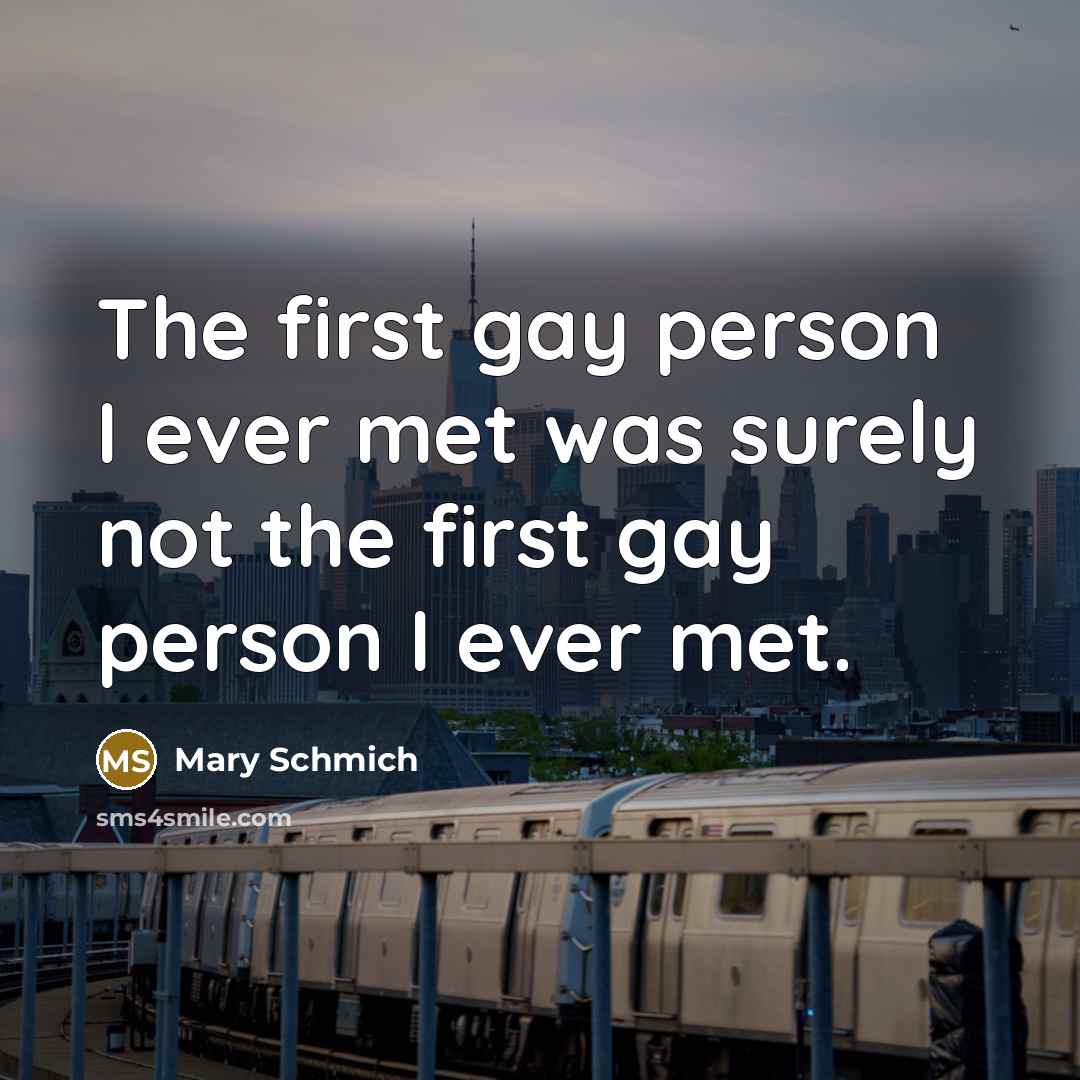 “The first gay person I ever met was surely not…” quote by Mary Schmich