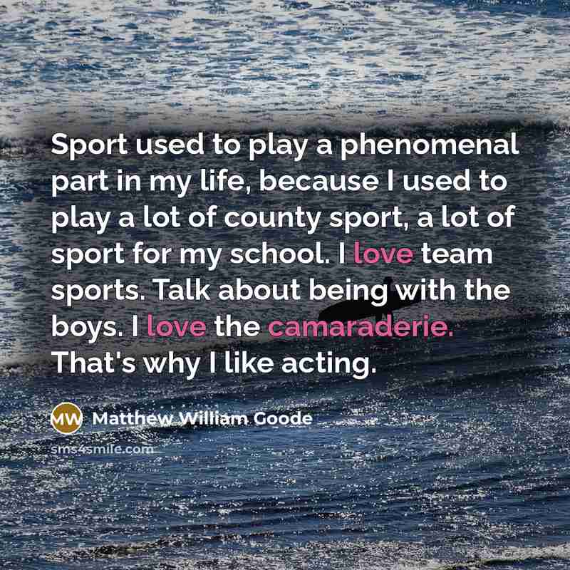“Sport used to play a phenomenal part in my life,…” quote by Matthew William Goode