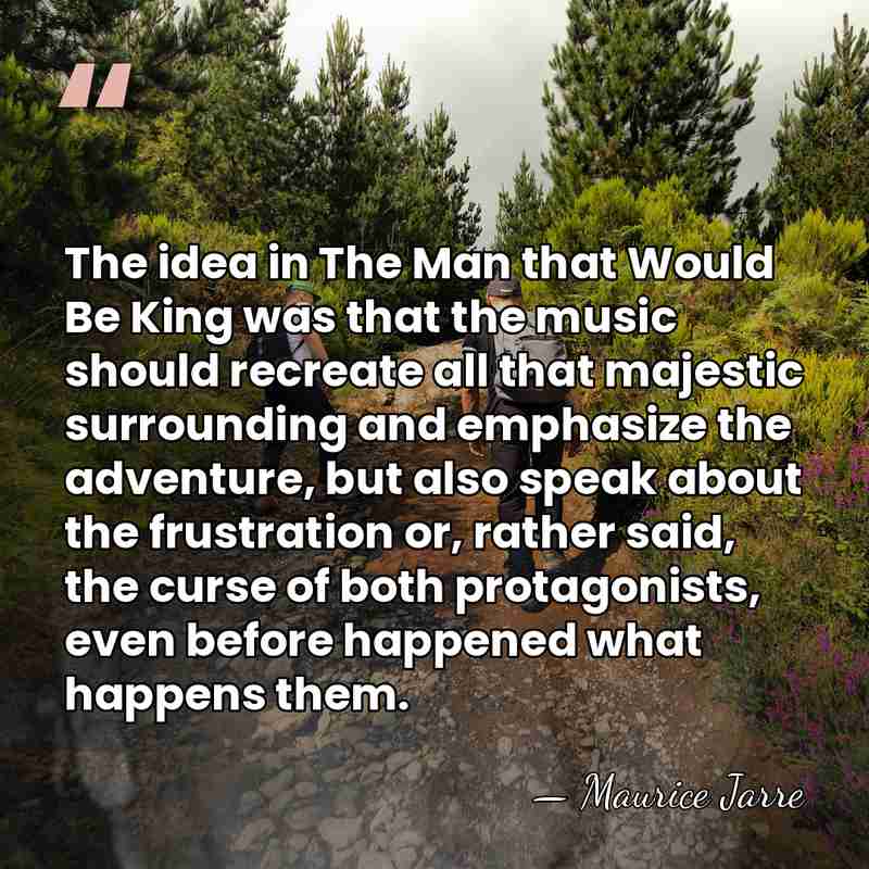 The idea in The Man that Would Be King was that the&hellip; - Maurice Jarre