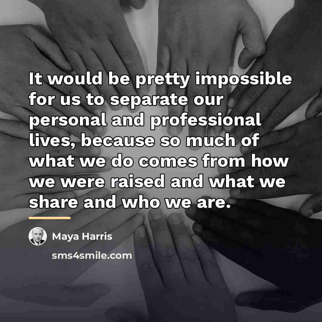 “It would be pretty impossible for us to separate our…” quote by Maya Harris