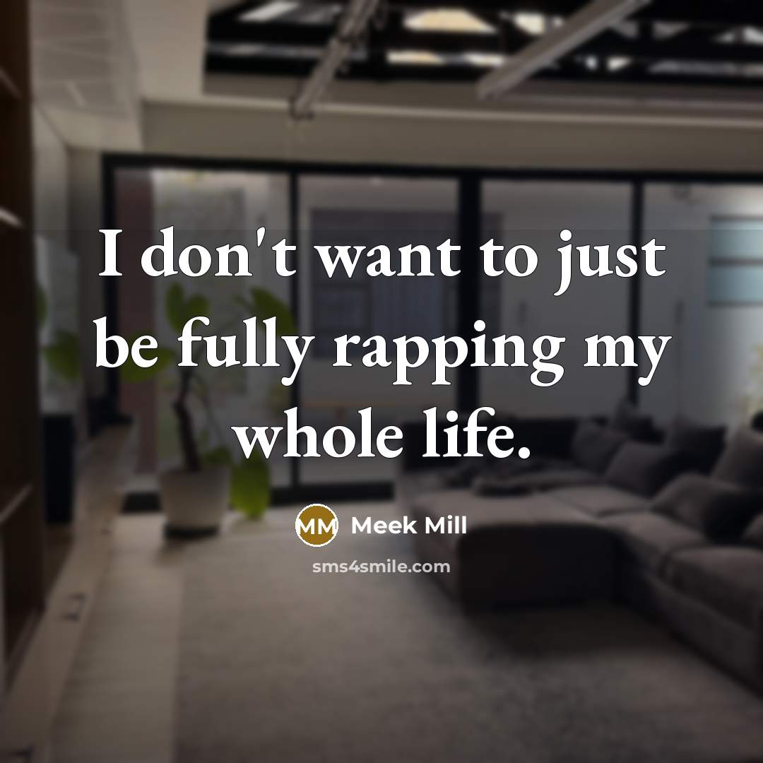 “I don't want to just be fully rapping my whole…” quote by Meek Mill