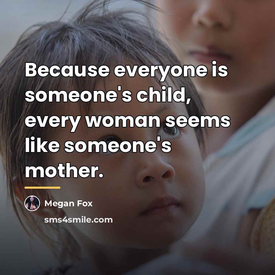 “Because everyone is someone's child, every woman seems like someone's…” quote by Megan Fox