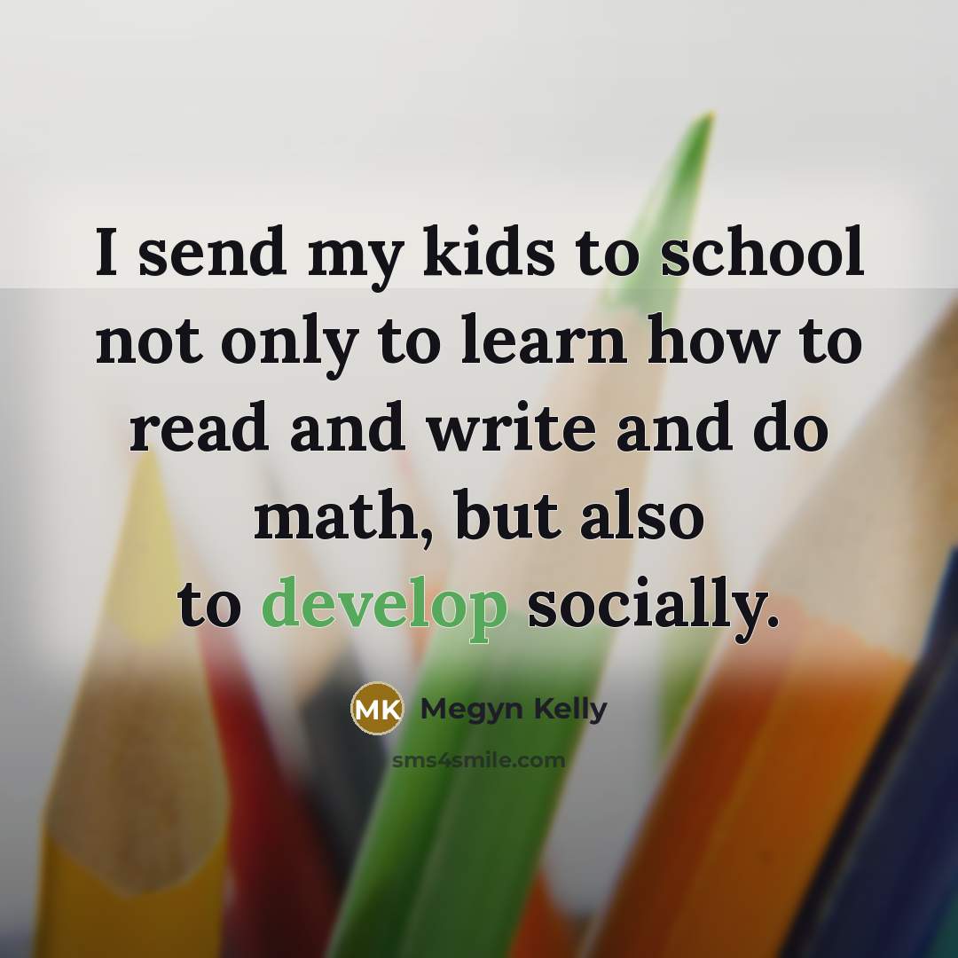 “I send my kids to school not only to learn…” quote by Megyn Kelly