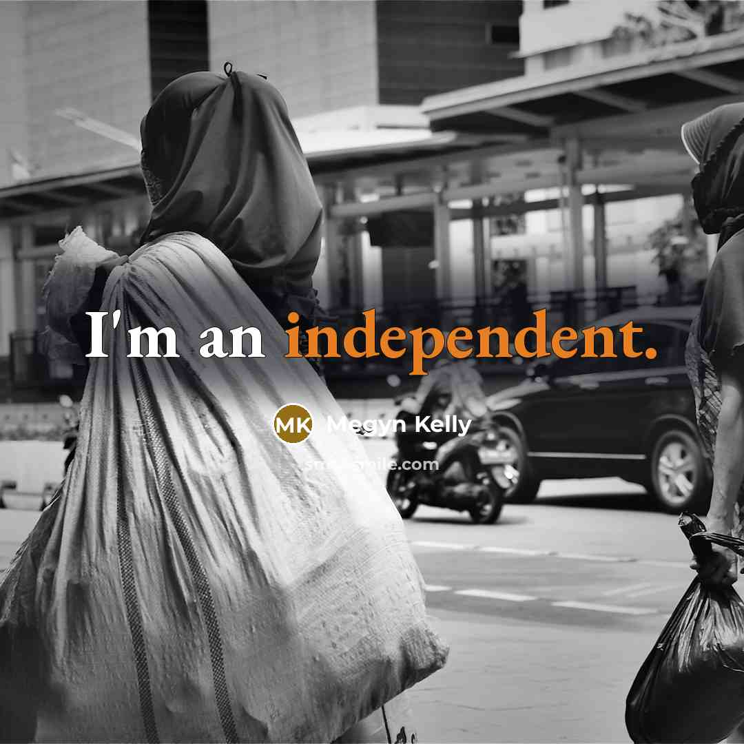 “I'm an independent.…” quote by Megyn Kelly