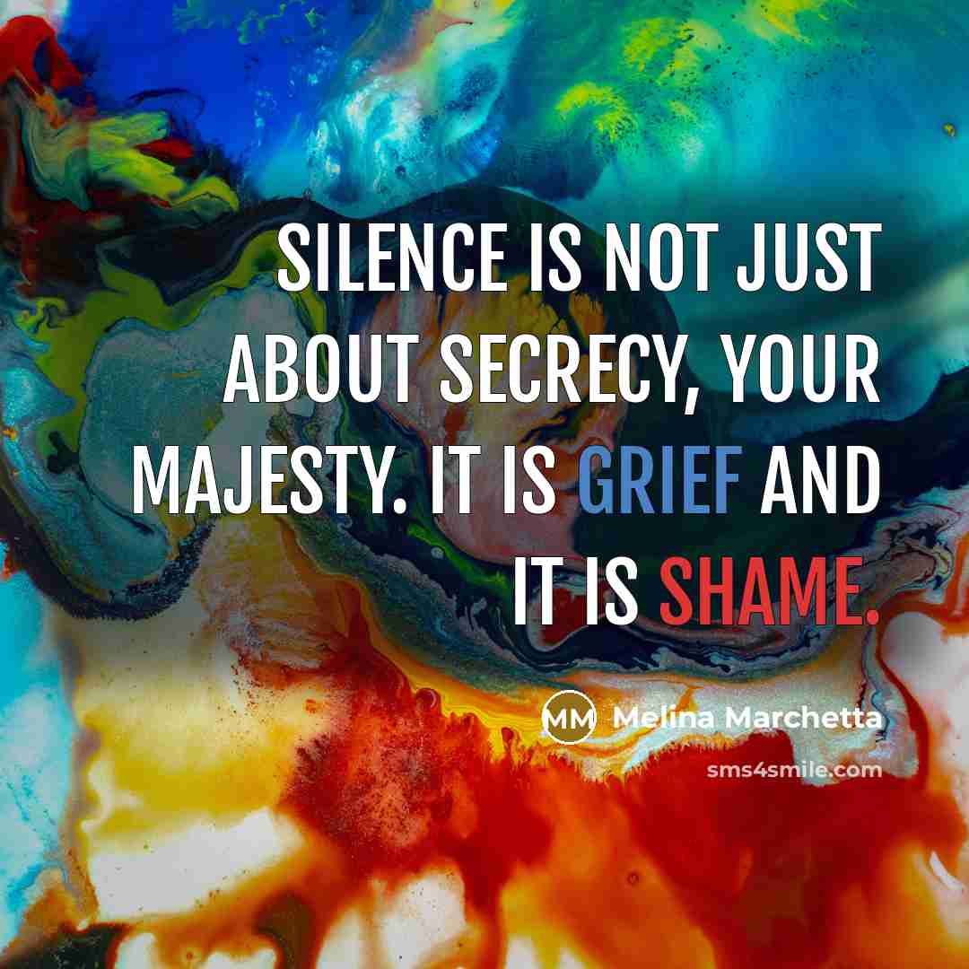 “Silence is not just about secrecy, Your Majesty. It is…” quote by Melina Marchetta