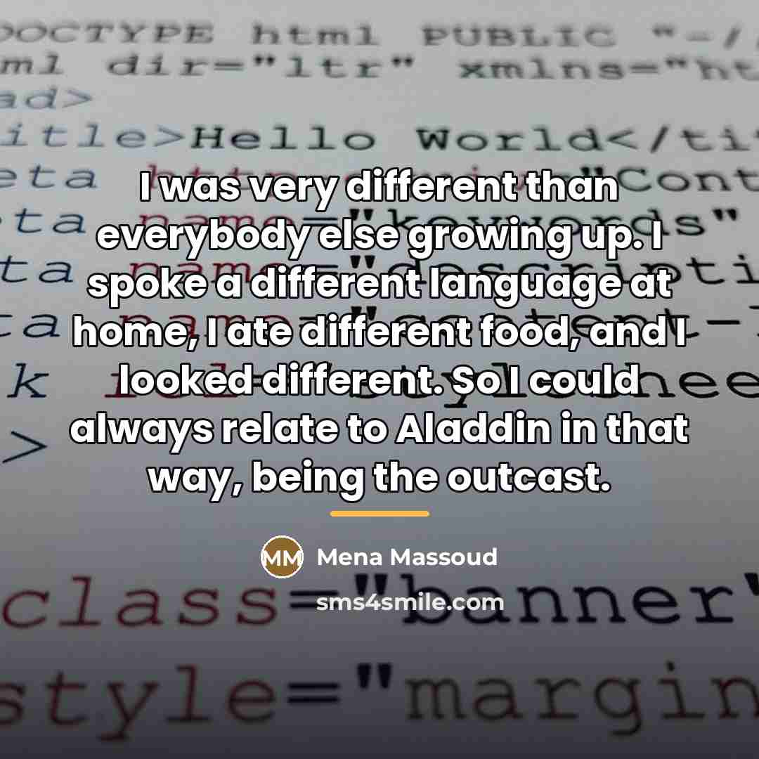 “I was very different than everybody else growing up. I…” quote by Mena Massoud