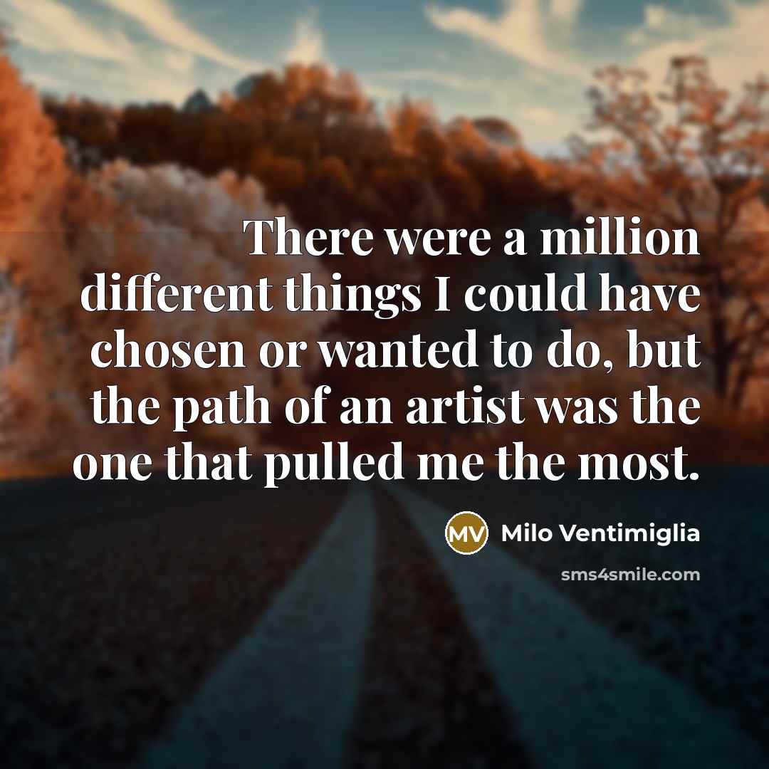 “There were a million different things I could have chosen…” quote by Milo Ventimiglia