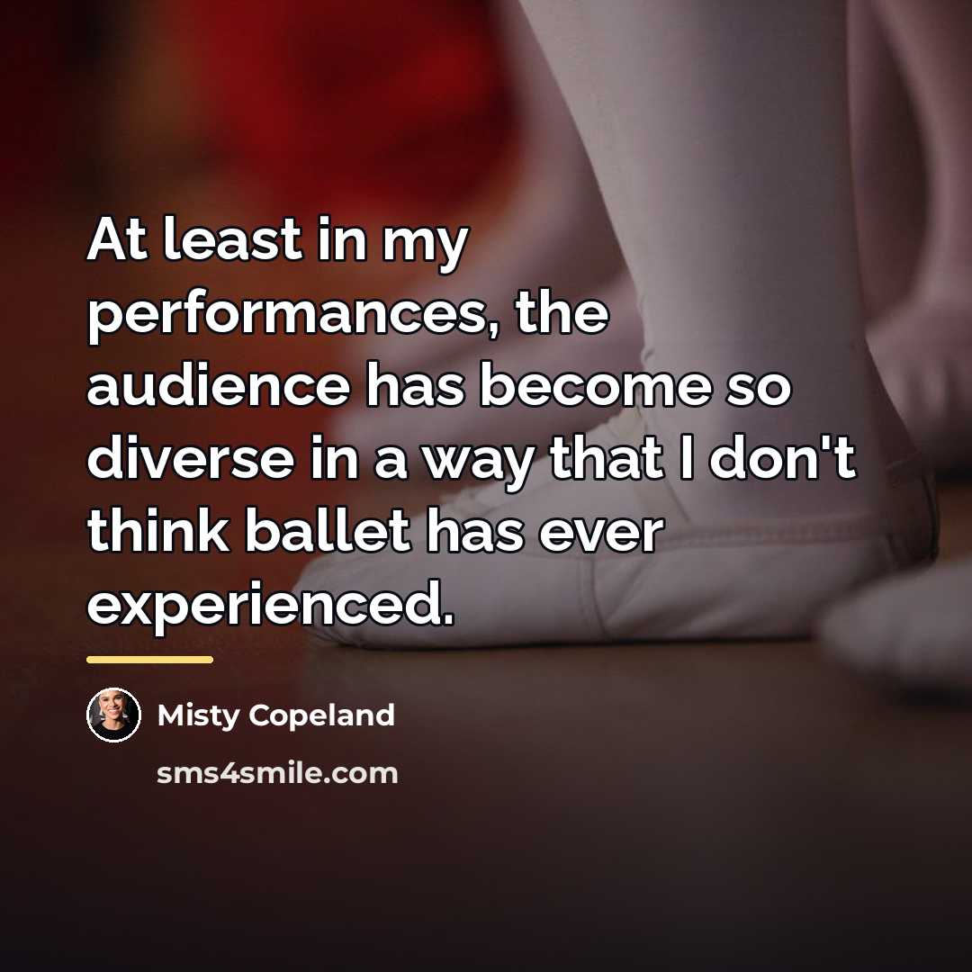 “At least in my performances, the audience has become so…” quote by Misty Copeland