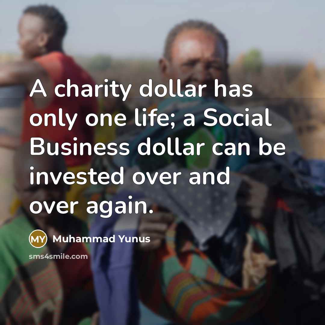 “A charity dollar has only one life; a Social Business…” quote by Muhammad Yunus