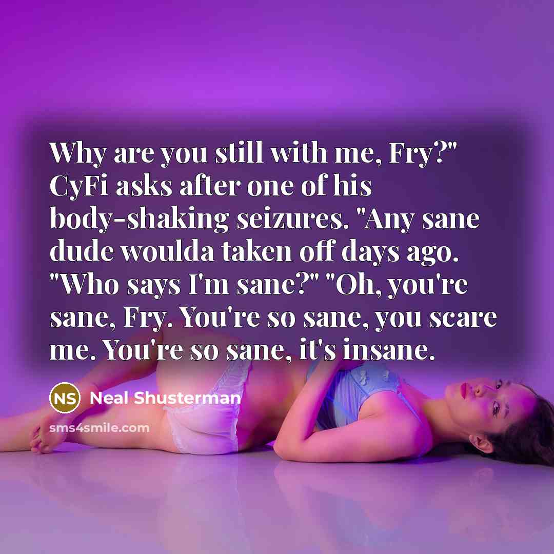 “Why are you still with me, Fry?" CyFi asks after…” quote by Neal Shusterman
