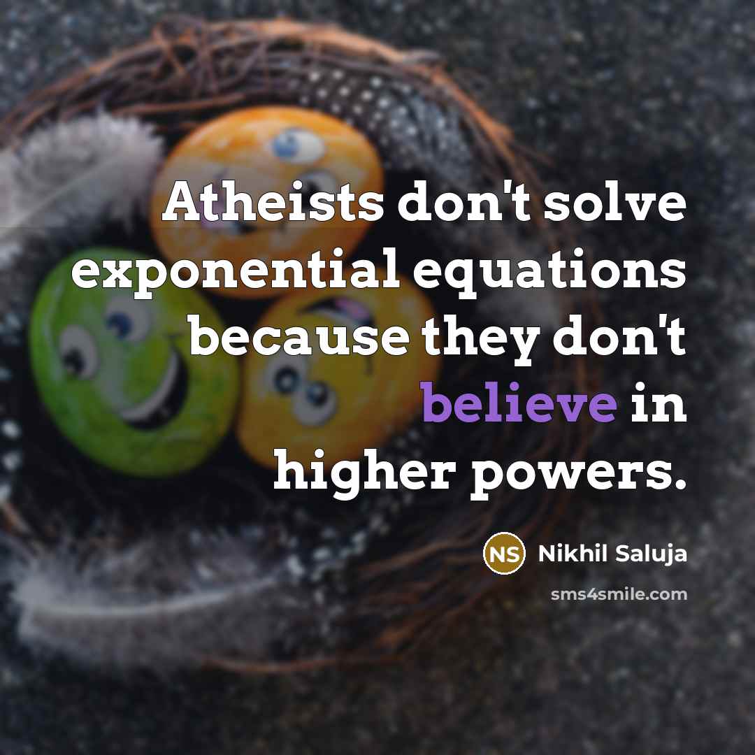 “Atheists don't solve exponential equations because they don't believe in…” quote by Nikhil Saluja