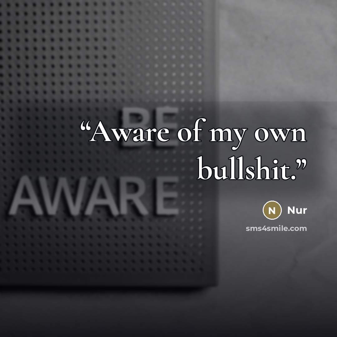 “Aware of my own bullshit.” quote by Nur