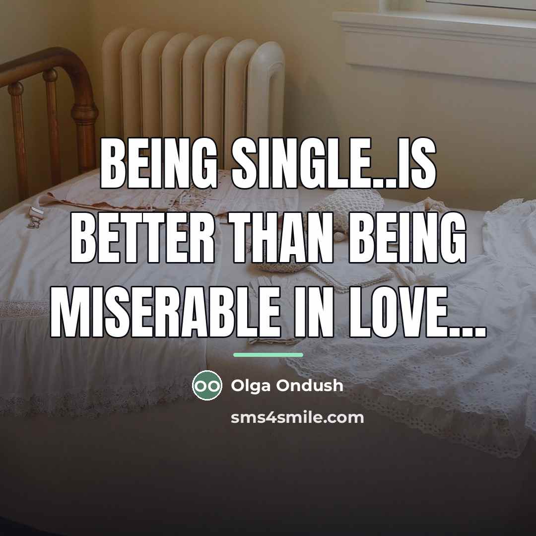 “Being single..is better than being miserable in love...…” quote by Olga Ondush