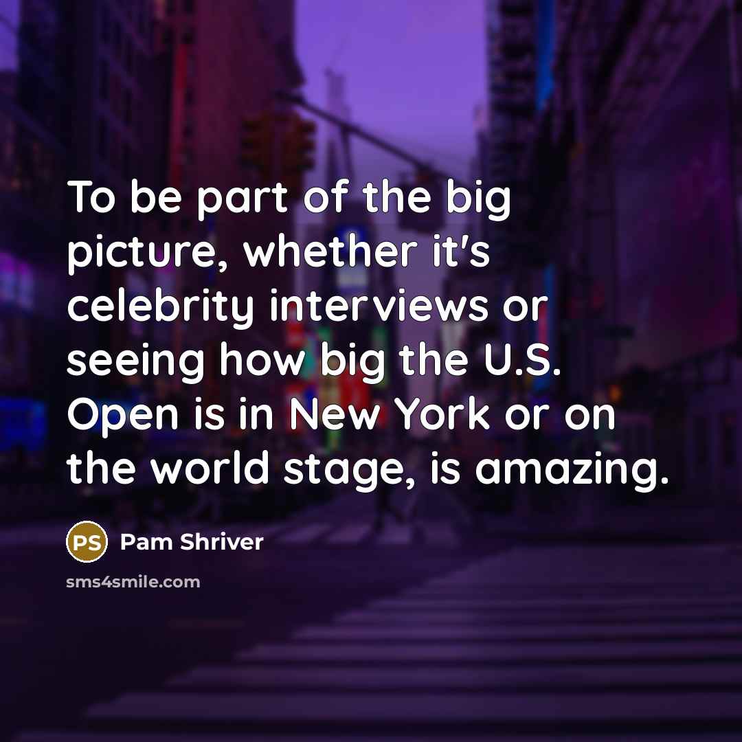 “To be part of the big picture, whether it's celebrity…” quote by Pam Shriver