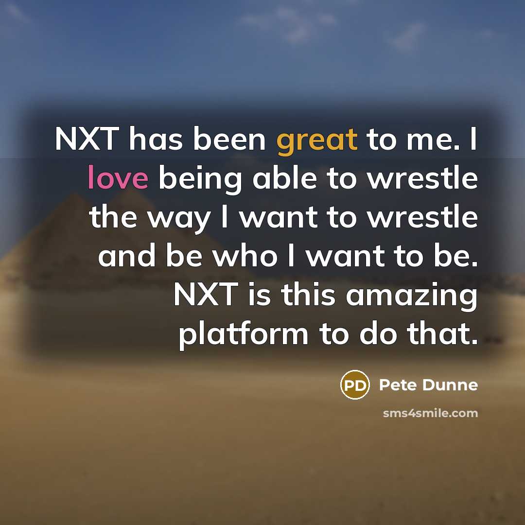 “NXT has been great to me. I love being able…” quote by Pete Dunne