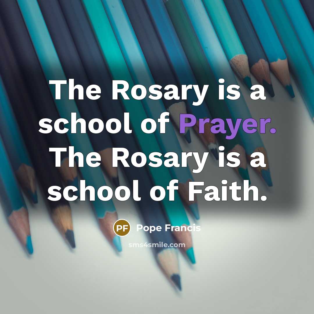 “The Rosary is a school of Prayer. The Rosary is…” quote by Pope Francis