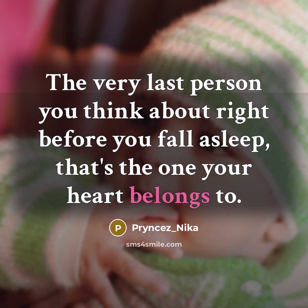 “The very last person you think about right before you fall asleep, that's the one your heart belongs to.” quote by Pryncez_Nika
