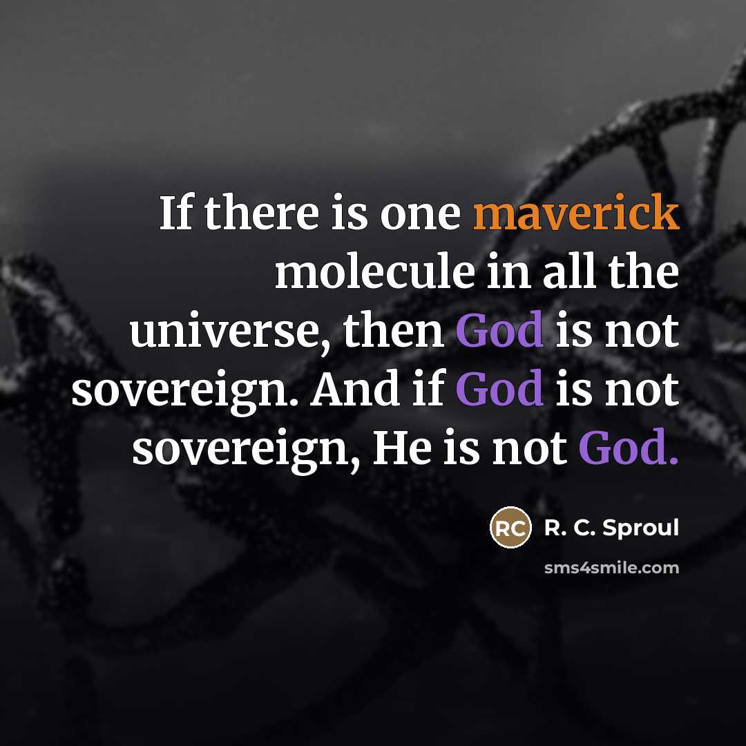 “If there is one maverick molecule in all the universe,…” quote by R. C. Sproul