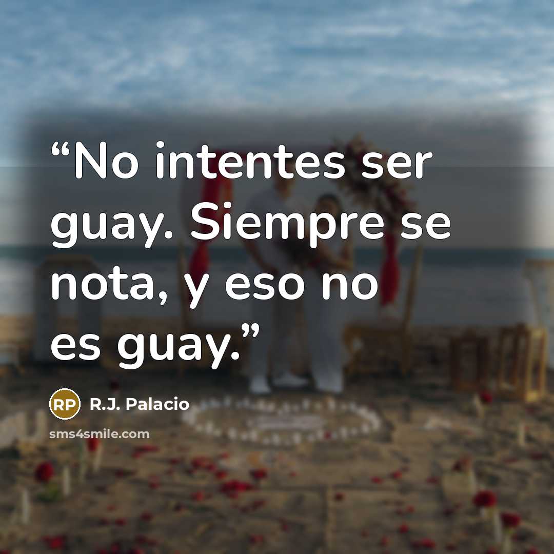 “No intentes ser guay. Siempre se nota, y eso no es guay.” quote by R.J. Palacio