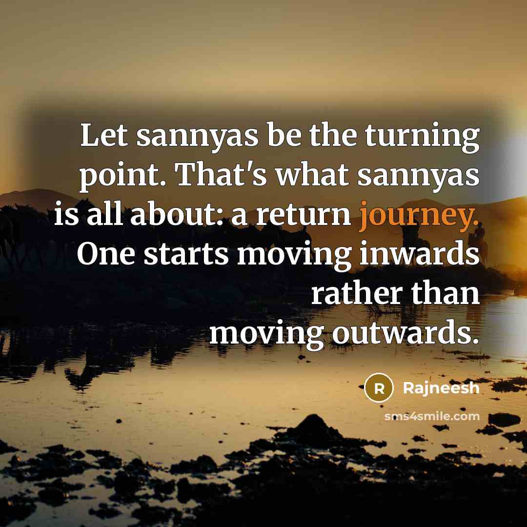 “Let sannyas be the turning point. That's what sannyas is…” quote by Rajneesh
