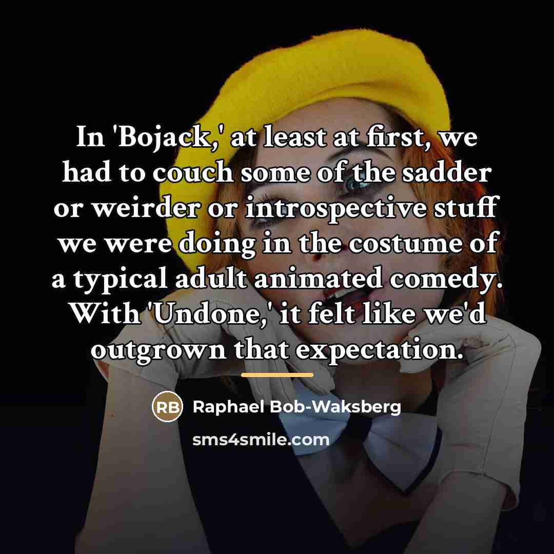 “In 'Bojack,' at least at first, we had to couch…” quote by Raphael Bob-Waksberg