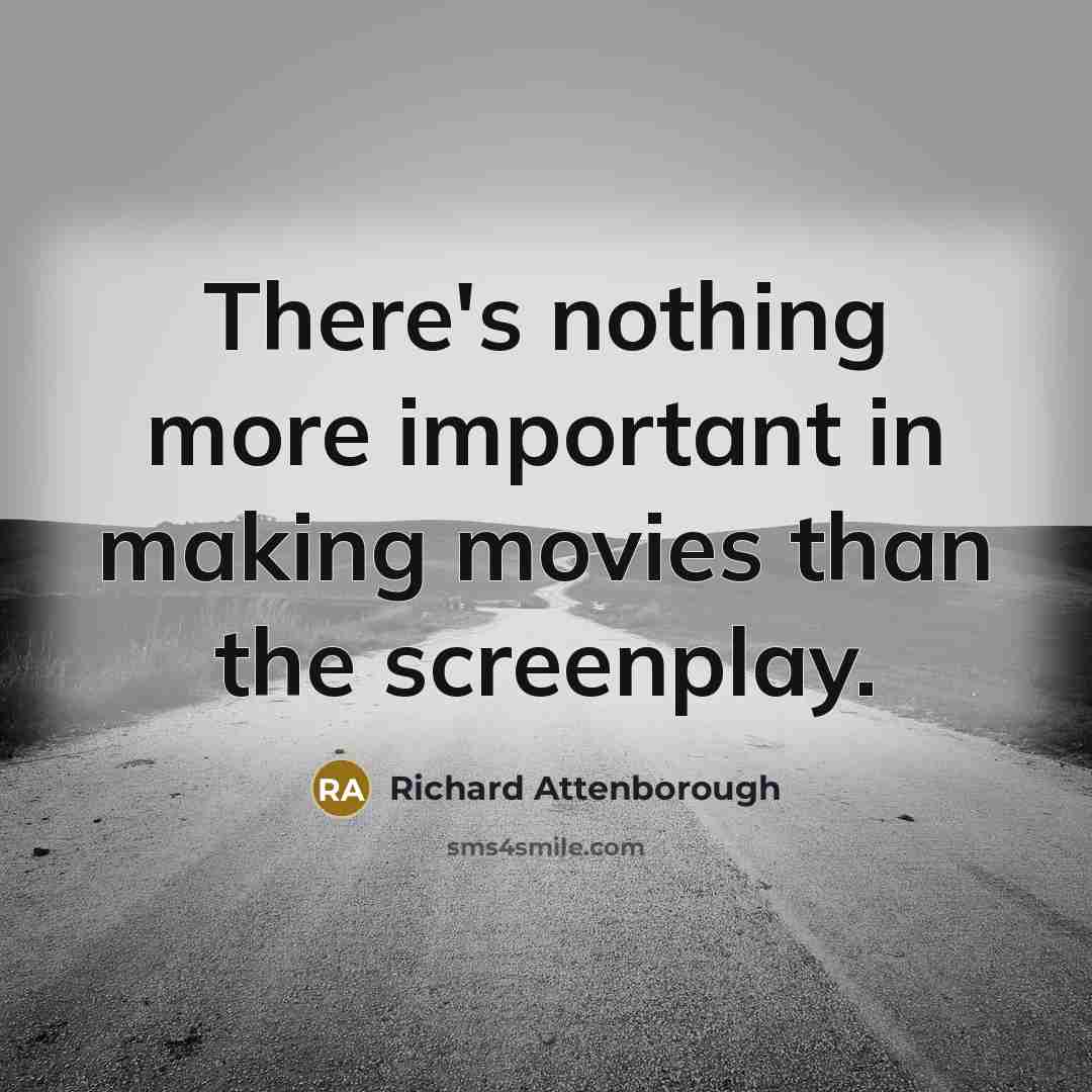 “There's nothing more important in making movies than the screenplay.…” quote by Richard Attenborough