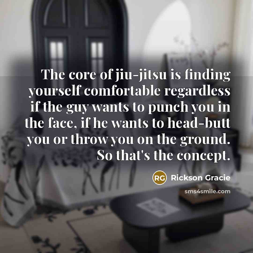 “The core of jiu-jitsu is finding yourself comfortable regardless if…” quote by Rickson Gracie