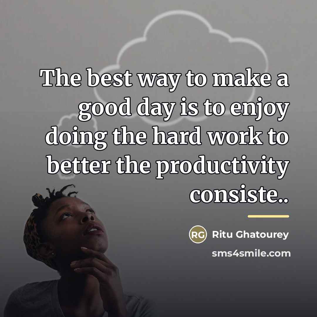 “The best way to make a good day is to…” quote by Ritu Ghatourey