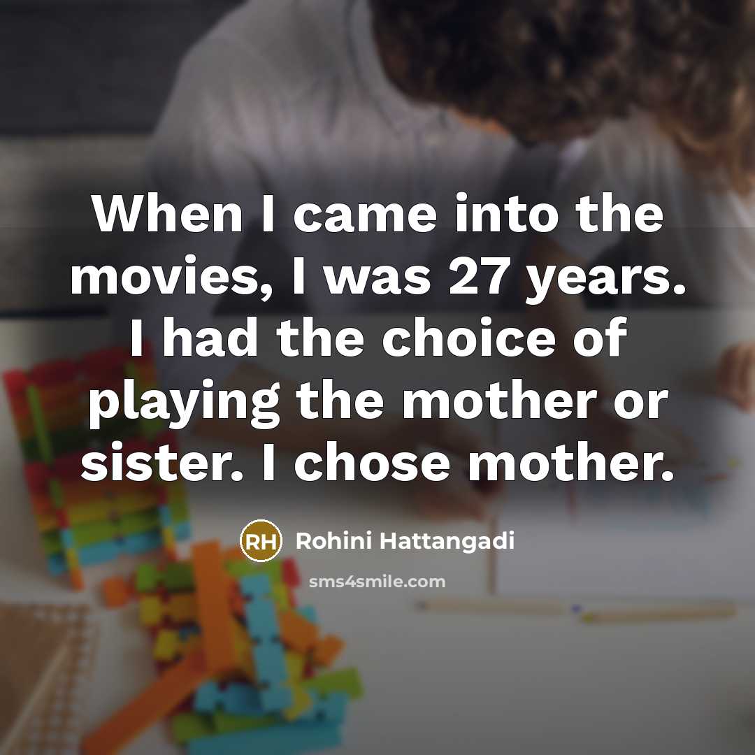 “When I came into the movies, I was 27 years.…” quote by Rohini Hattangadi