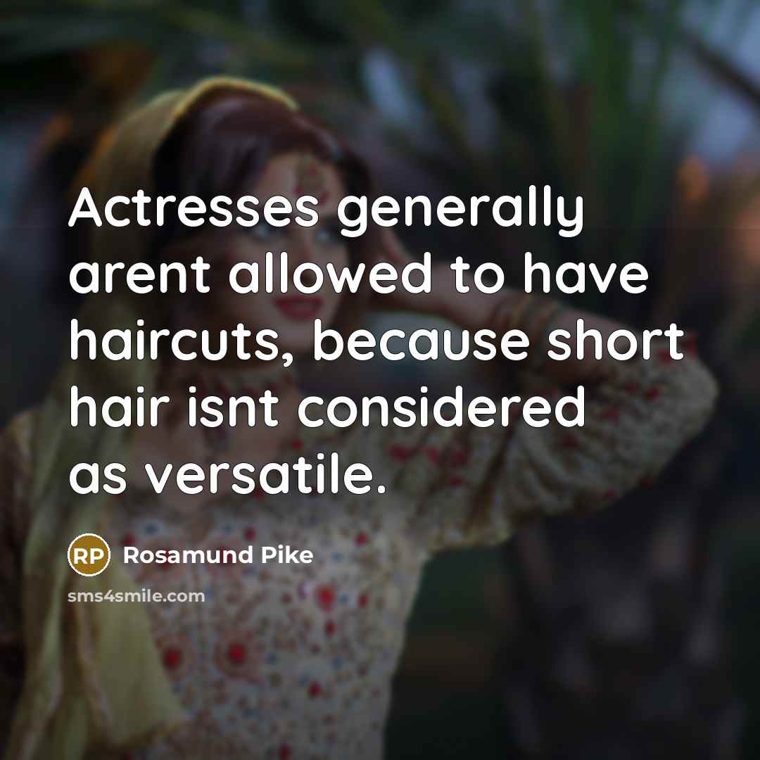 “Actresses generally arent allowed to have haircuts, because short hair…” quote by Rosamund Pike