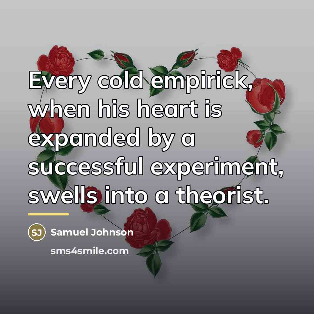 “Every cold empirick, when his heart is expanded by a…” quote by Samuel Johnson