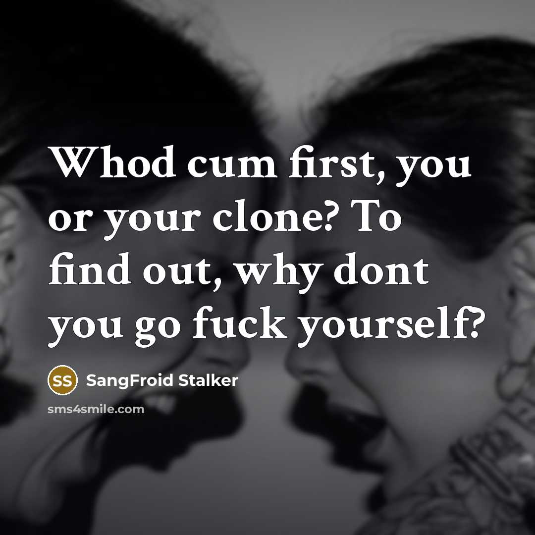 “Whod cum first, you or your clone? To find out,…” quote by SangFroid Stalker
