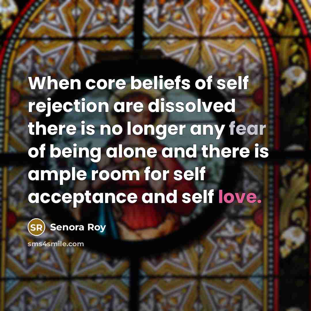 “When core beliefs of self rejection are dissolved there is…” quote by Senora Roy