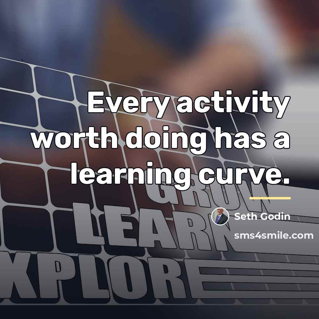 “Every activity worth doing has a learning curve.…” quote by Seth Godin