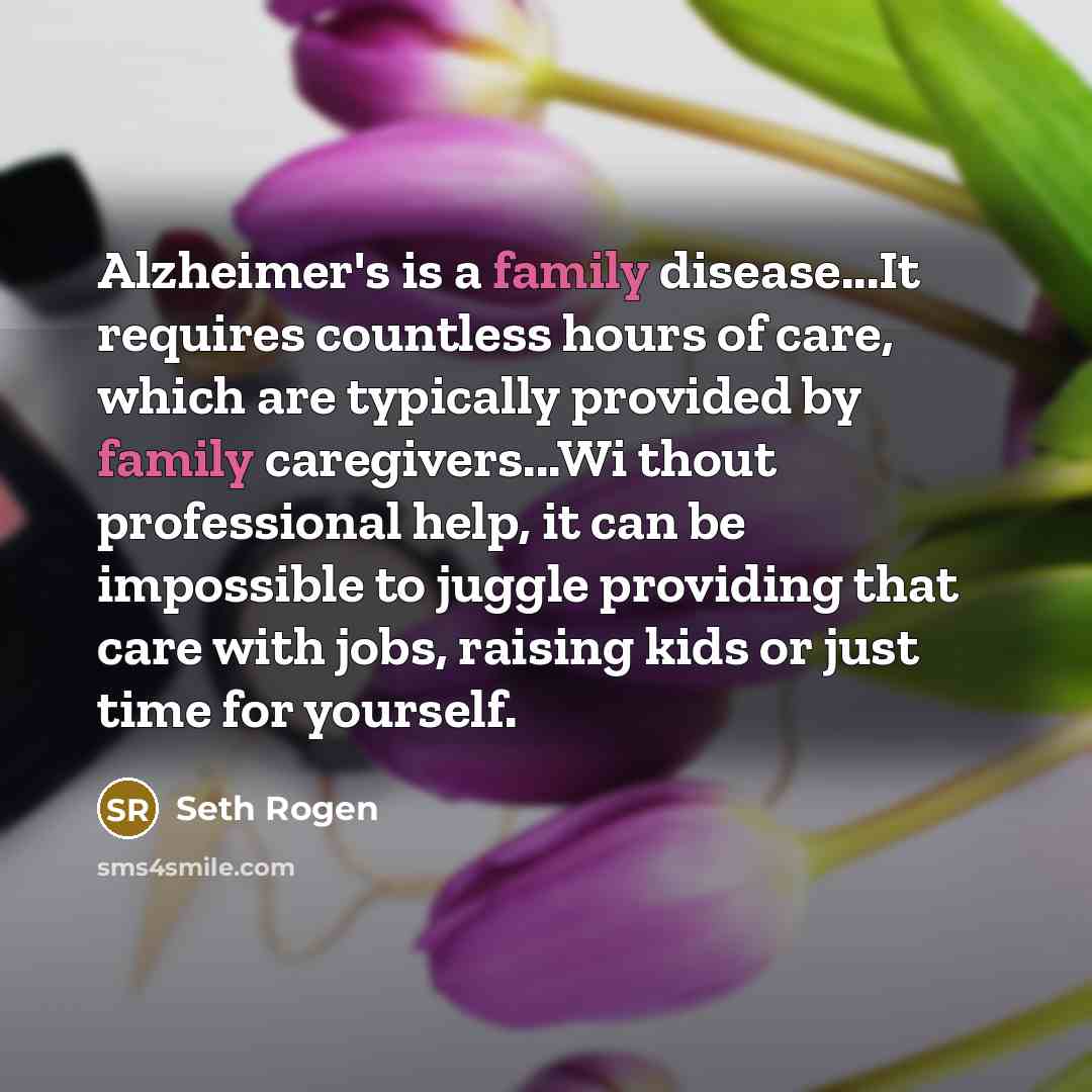 “Alzheimer's is a family disease...It requires countless hours of care,…” quote by Seth Rogen