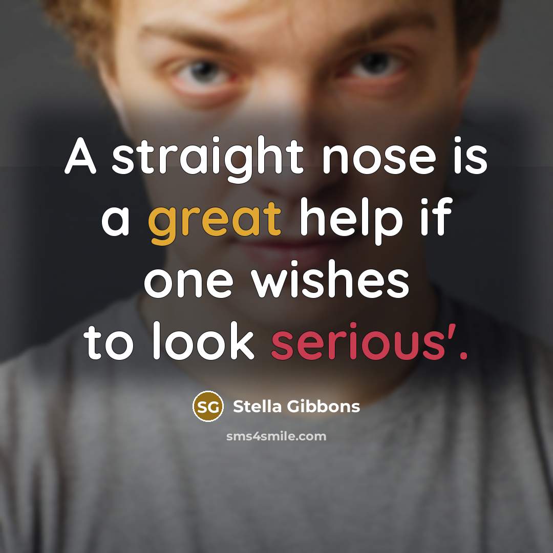 “A straight nose is a great help if one wishes…” quote by Stella Gibbons