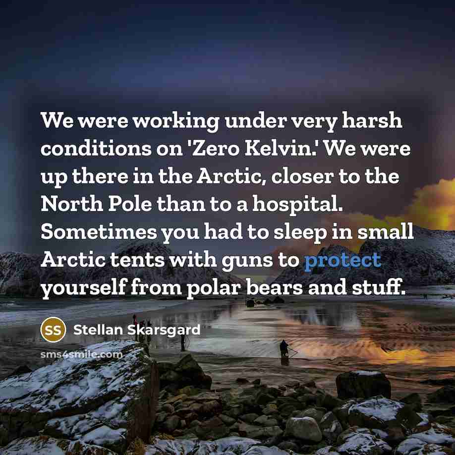“We were working under very harsh conditions on 'Zero Kelvin.'…” quote by Stellan Skarsgard
